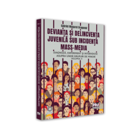 Devianta si delincventa juvenila sub incidenta mass-media. Diagnoza, experiment si interventie asupra unor grupuri de minori. Volumul II - Gabriel Mugurel Dragomir