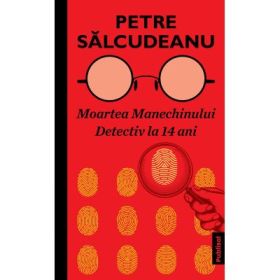 Moartea manechinului. Detectiv la 14 ani - Petre Salcudeanu