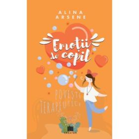 Emotii de copil. Povesti terapeutice - Alina Arsene