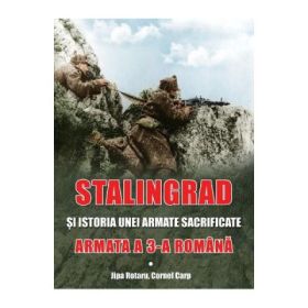 Stalingrad si istoria unei armate sacrificate. Armata a 3-a romana - Jipa Rotaru, Cornel Carp