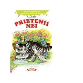 Prietenii mei. Animale domestice si alte animale care traiesc pe langa casa omului - Petru Ghetoi