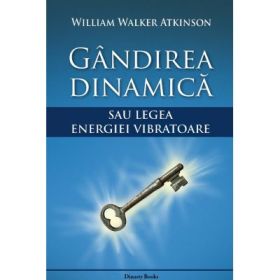 Gandirea dinamica sau legea energiei vibratoare - W. W. Atkinson