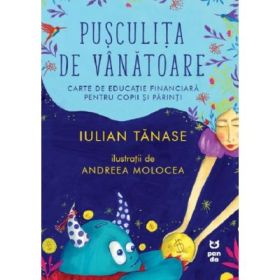 Pusculita de vanatoare. Carte de educatie financiara pentru copii si parinti - Iulian Tanase