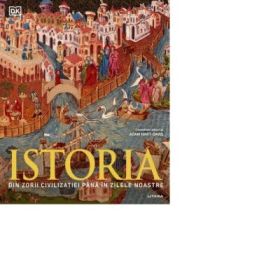 Istoria. Din zorii civilizatiei pana in zilele noastre - Adam Hart-Davis