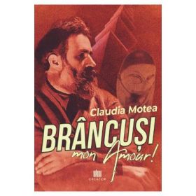 Brancusi, mon Amour! - Claudia Motea