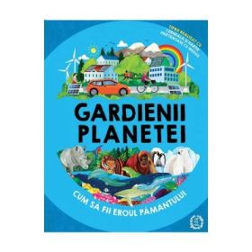 Gardienii planetei. Cum sa fii eroul Pamantului