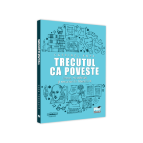 Trecutul ca poveste. Urme, mistificari si rescrieri in literatura - Catrinel Popa
