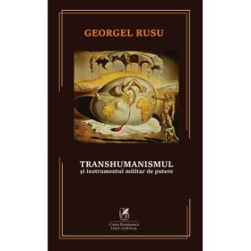 Transhumanismul si instrumentul militar de putere - Georgel Rusu