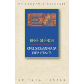 Omul si devenirea sa dupa Vedanta - Rene Guenon