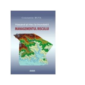 Hazard si risc la inundatii. Managementul riscului - Constantin Buta
