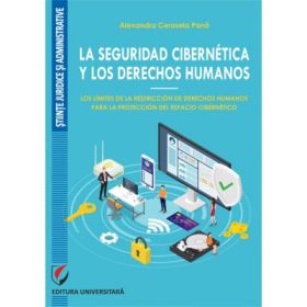 La seguridad cibernetica y los derechos humanos. Los límites de la restriccion de derechos humanos para la proteccion del espacio cibernetico - Alexandra Cerasela Pana