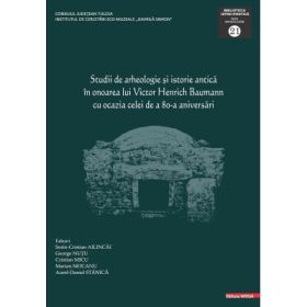 Studii de arheologie si istorie antica in onoarea lui Victor Henrich Baumann cu ocazia celei de a 80-a aniversari - Sorin-Cristian Ailincai, George Nutu, Cristian Micu, Marian Mocanu, Aurel Daniel Stanica