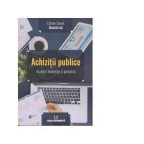 Achizitii publice. Aspecte teoretice si practice - Catalin Daniel Dumitrica