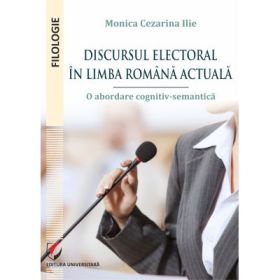 Discursul electoral in limba romana actuala. O abordare cognitiv-semantica - Monica Cezarina Ilie