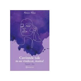 Cuvintele tale m-au vindecat, mama! Semnat, Ana - Monica Mihai