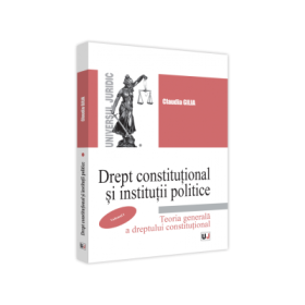 Drept constitutional si institutii politice. Vol. I Teoria generala a dreptului constitutional - Claudia Gilia