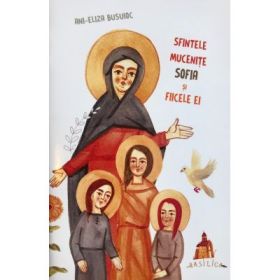 Sfintele Mucenite Sofia si fiicele ei - Ani-Eliza Busuioc