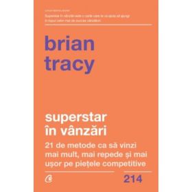 Superstar in vanzari. 21 de metode ca sa vinzi mai mult, mai repede si mai usor pe pietele competitive - Brian Tracy