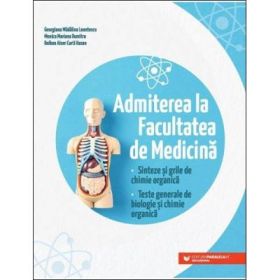 Admiterea la Facultatea de Medicina. Sinteze si grile de chimie organica. Teste generale de biologie si chimie organica - Georgiana Madalina Leontescu