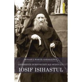 Experiente duhovnicesti ale Sfantului Iosif Isihastul - monah Marcel Karakalinul