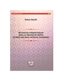 Structures metaphoriques dans La Nausee de Sartre et dans ses deux versions roumaines - Doina Zamfir