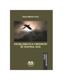 Problematica credintei in teatrul rus - Dana-Mirela Puia