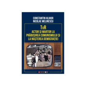 TvR actor si martor la prabusirea comunismului si la nasterea democratieiI - Constantin Hlihor, Nicolae Melinescu