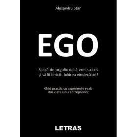 Ego. Scapa de orgoliu daca vrei succes si sa fii fericit - Alexandru Stan