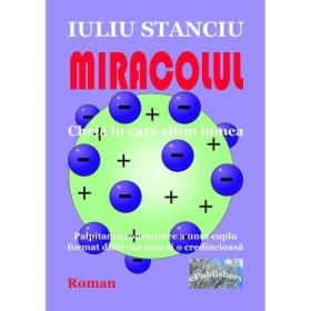 Miracolul. Cheia in care citim lumea. Palpitanta convietuire a unui cuplu format dintr-un ateu si o credincioasa - Iuliu Stanciu