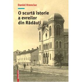 O scurta istorie a evreilor din Radauti - Daniel Hrenciuc