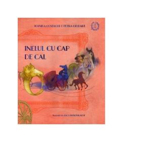 Inelul cu cap de cal. Istoria romilor povestita copiilor - Ioanida Costache, Petra Gelbart