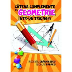 Cateva complemente de geometrie intr-un triunghi - Inocentiu Draghicescu, Nicolae Papacu