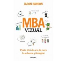 MBA vizual. Peste 500 de ore de curs in scheme si imagini - Jason Barron