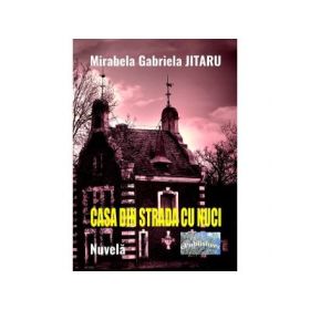 Casa din strada cu nuci. Nuvela - Mirabela Gabriela Jitaru