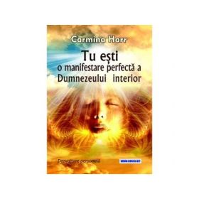 Tu esti o manifestare perfecta a Dumnezeului interior - Carmina Harr