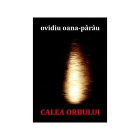 Calea Orbului. Poezii - Ovidiu Oana-Parau