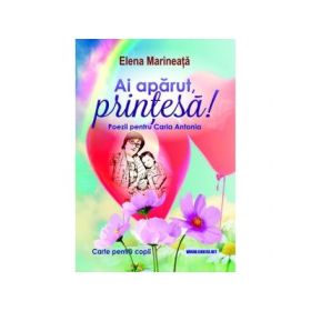 Ai aparut, Printesa! Poezii pentru Carla Antonia. Carte pentru copii - Elena Marineata