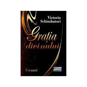Gratia divinului. Versuri - Victoria Schimbatori