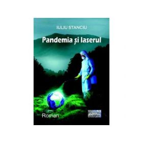 Pandemia si laserul. Roman - Iuliu Stanciu