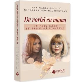 De vorba cu mama. Ce faci cand se termina iubirea? - Ana Maria Ducuta, Nicoleta Profira Muntean