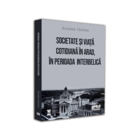 Societate si viata cotidiana in Arad, in perioada interbelica - Iuliana Florentina Tripon