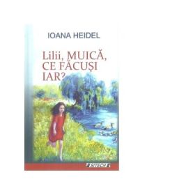 Lilii, muica, ce facusi iar? - Ioana Heidel