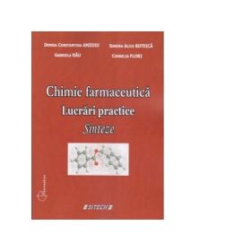 Chimie farmaceutica. Lucrari practice. Sinteze, editia a III-a - Gabriela Rau, Sandra Alice Buteica, Denisa Constantina Amzoiu, Cornelia Flori