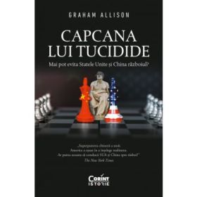 Capcana lui Tucidide. Mai pot evita Statele Unite si China razboiul? - Graham Allison