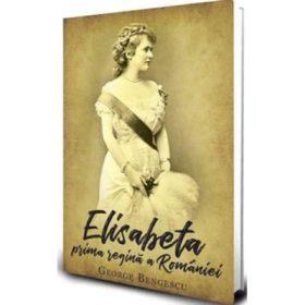 Regina Elisabeta, Prima Regina a Romaniei - George Bengescu