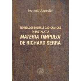 Tehnologii digitale CAD-CAM-CAE in instalatia Materia Timpului de Richard Serra - Septimiu Jugrestan