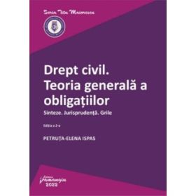 Drept civil. Teoria generala a obligatiilor. Sinteze. Jurisprudenta. Grile. Editia a 2-a - Petruta-Elena Ispas
