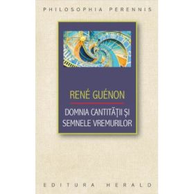 Domnia cantitatii si semnele vremurilor - Rene Guenon