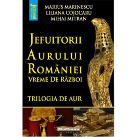 Jefuitorii aurului Romaniei. Vremuri de razboi - M. Marinescu, L. Cojocaru, M. Mitran