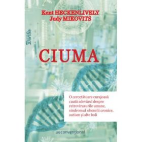 Ciuma. O cercetatoare curajoasa cauta adevarul despre retrovirusurile umane, sindromul oboselii cronice, autism si alte boli - Ken Heckenlively, Judy Mikovits